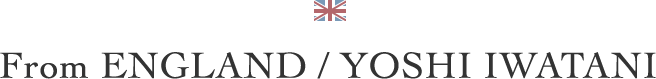 From ENGLAND / YOSHI IWATANI